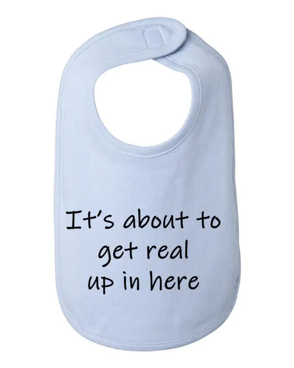It's about to get real up in here baby bib  One Size Bad Baby Inc