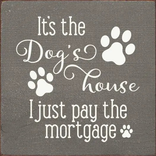 It's the dog's house I just pay the mortgage Sawdust City