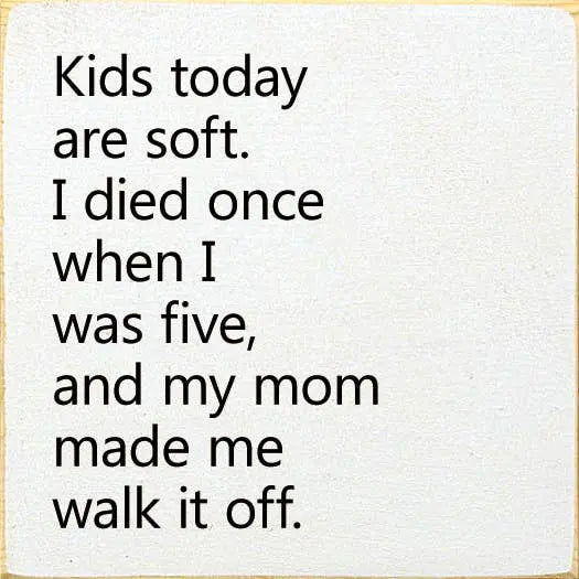 Kids Today Are Soft. I Died Once When I Was Five.. Sawdust City