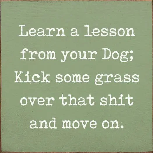 Learn A Lesson From Your Dog; Kick Some Grass Over That Shit Sawdust City