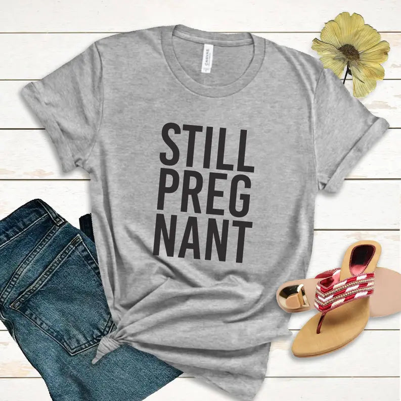Still Pregnant Funny Maternity Tee for new Mom Stiles Tee