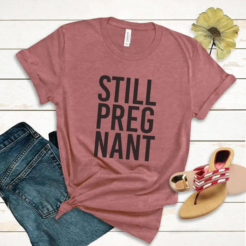 Still Pregnant Funny Maternity Tee for new Mom Stiles Tee