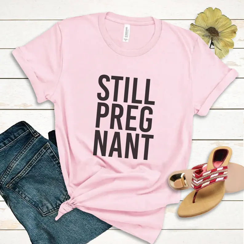 Still Pregnant Funny Maternity Tee for new Mom Stiles Tee
