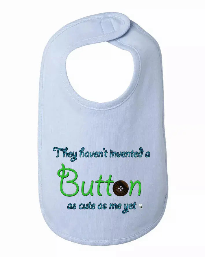 They Haven't Invented a Button as Cute as Me Yet Baby and Toddler Bib  One Size Bad Baby Inc