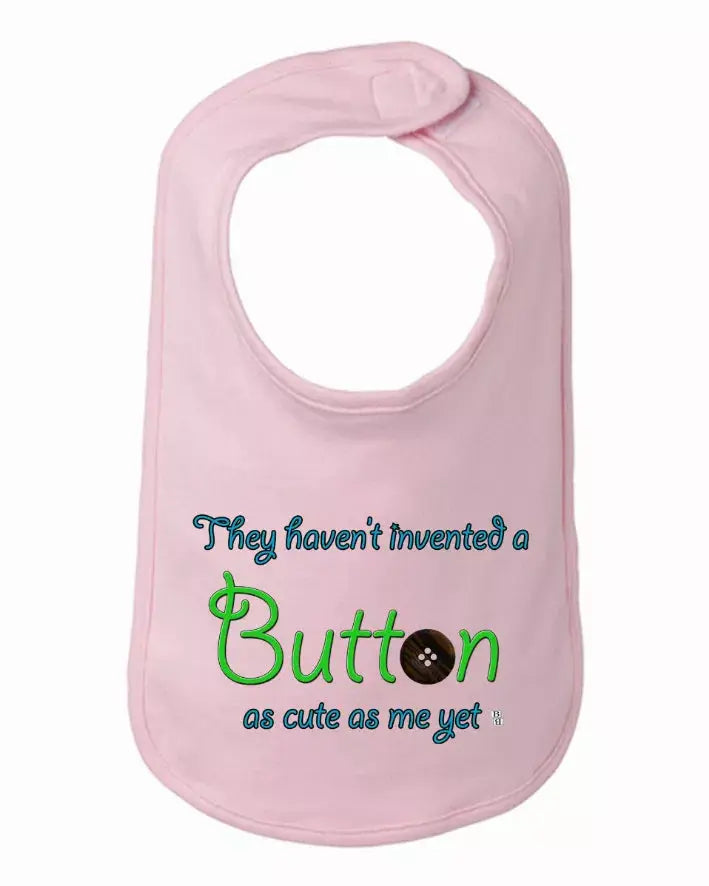 They Haven't Invented a Button as Cute as Me Yet Baby and Toddler Bib  One Size Bad Baby Inc