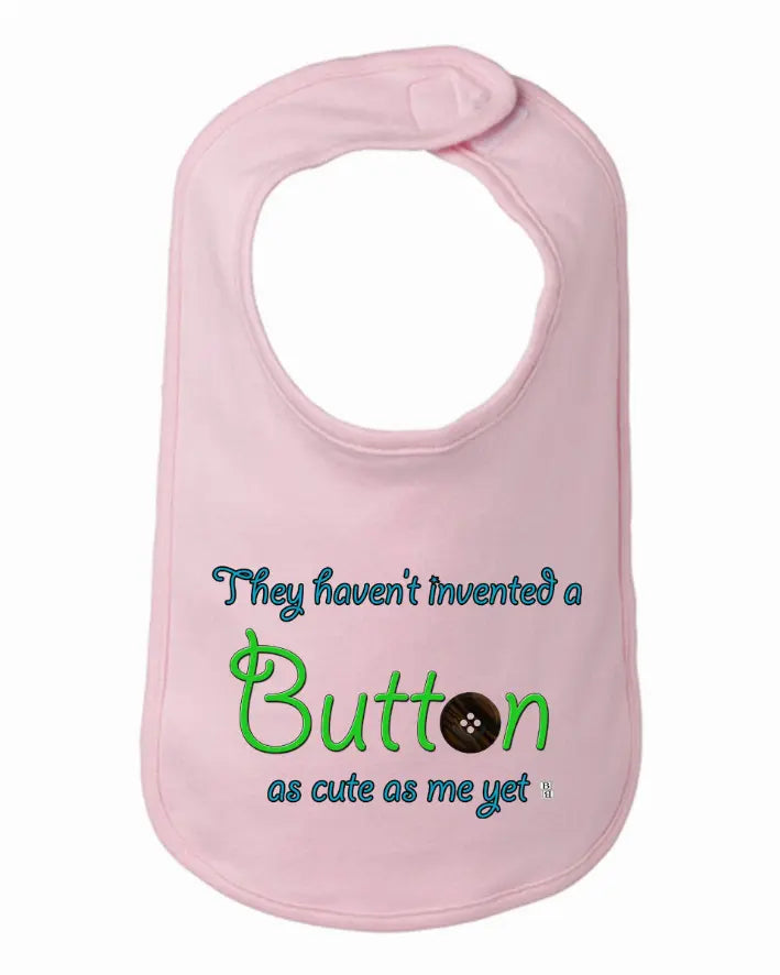 They Haven't Invented a Button as Cute as Me Yet Baby and Toddler Bib  One Size Bad Baby Inc