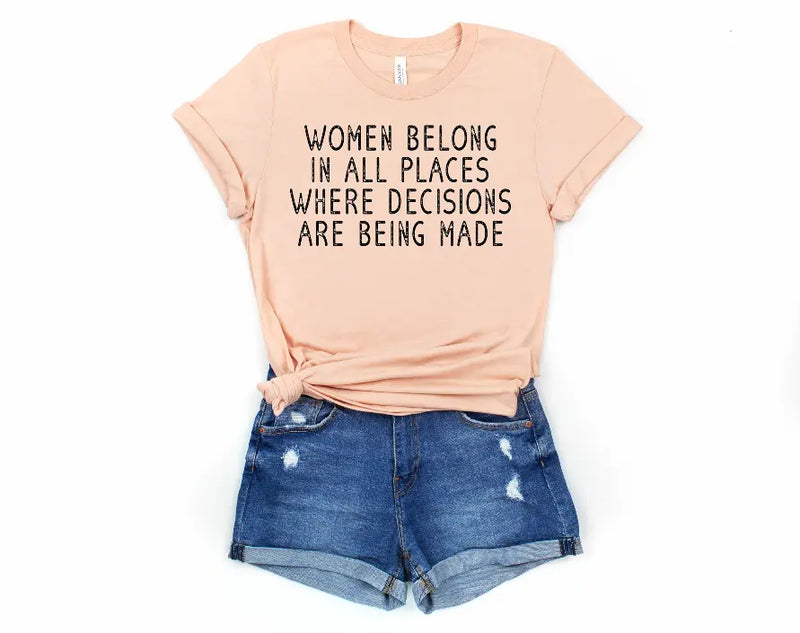 Women Belong In Places Where Decisions Are Being Made Shirt Bella Bean