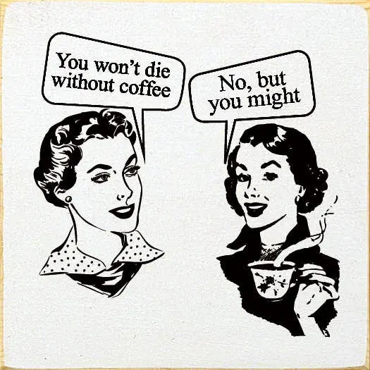 "You Won't Die Without Coffee" "No, But You Might" Sawdust City