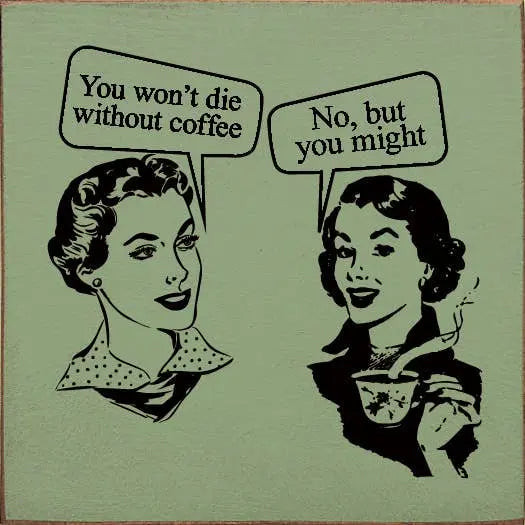 "You Won't Die Without Coffee" "No, But You Might" Sawdust City
