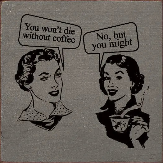 "You Won't Die Without Coffee" "No, But You Might" Sawdust City