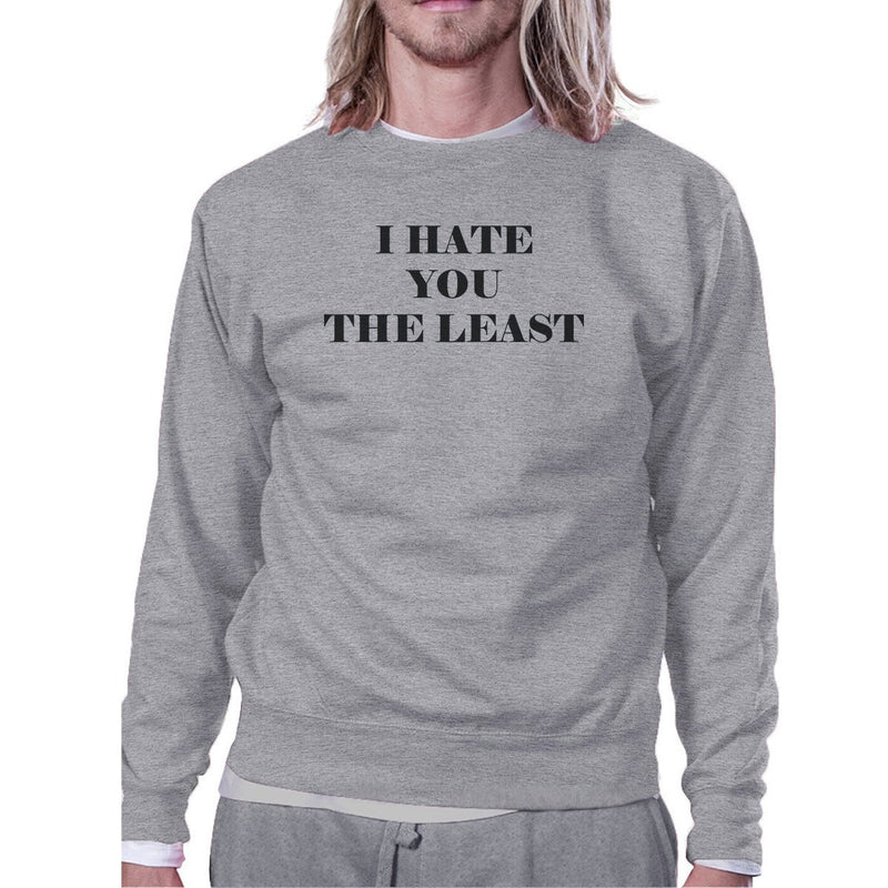 I Hate You The Least Grey Sweatshirt Sarcastic Quote Funny Gift