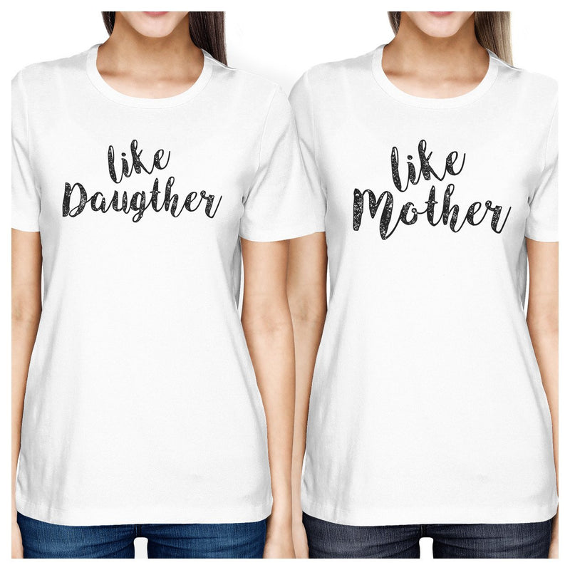 Like Daughter Like Mother White Womens T Shirt Unique Gift For Moms