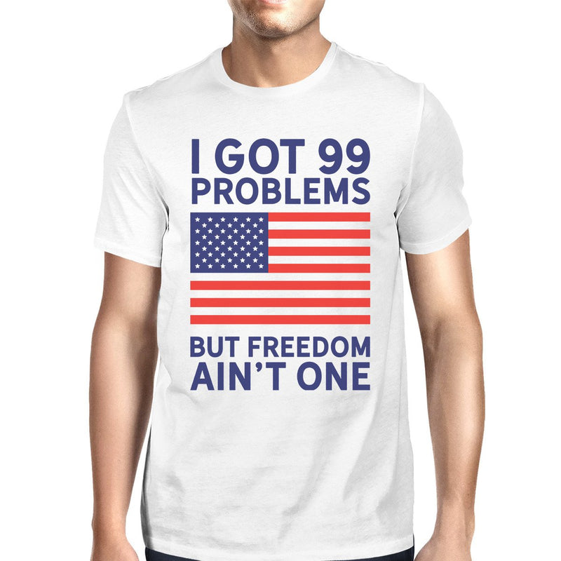 Got 99 Problems Mens White Graphic Shirt Funny Independence Day Tee