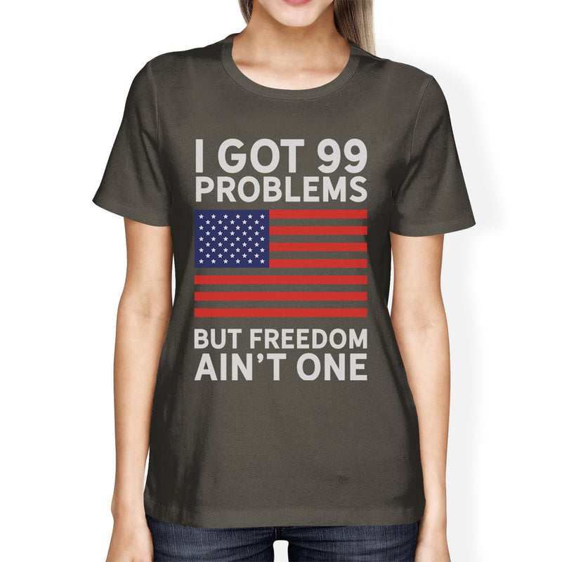 Got 99 Problems Womens Dark Gray Crewneck Witty 4th Of July T-Shirt