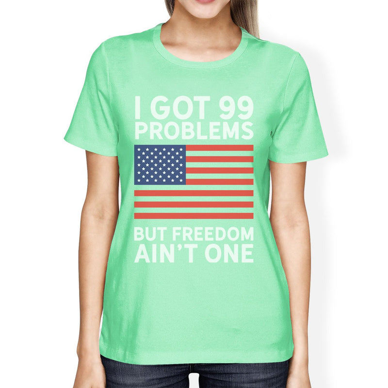 Got 99 Problems Womens Humorous T-Shirt Ideas For Fourth Of July