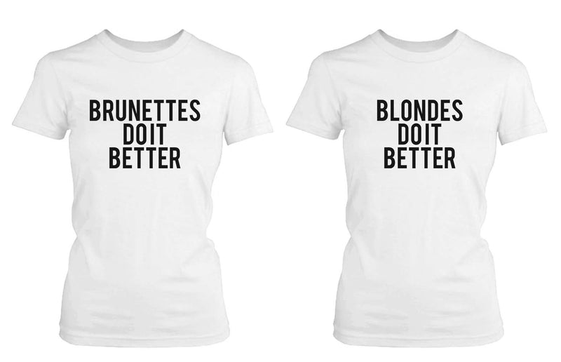 Best Friend Quote T Shirt- Blondes Brunettes Do Better - Matching BFF Shirt