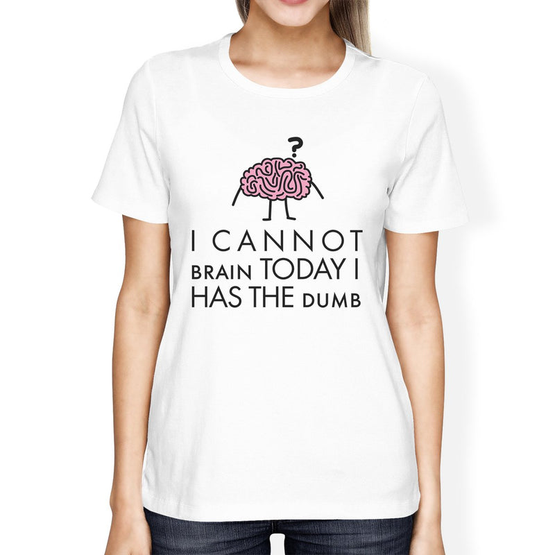 Cannot Brain Has The Dumb Womens White Shirt