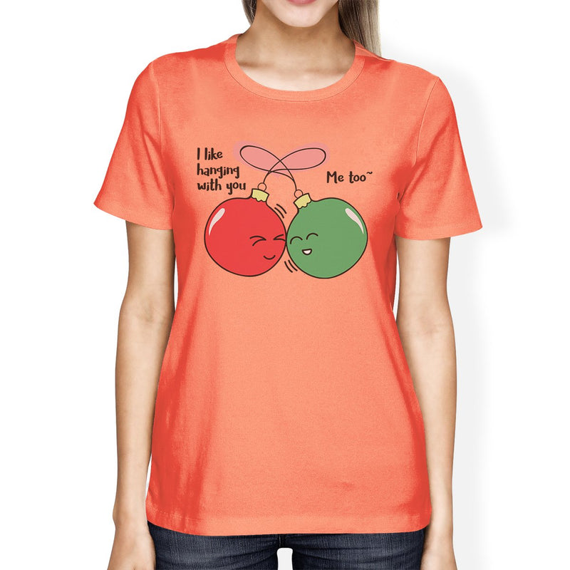 I Like Hanging With You Ornaments Womens Peach Shirt