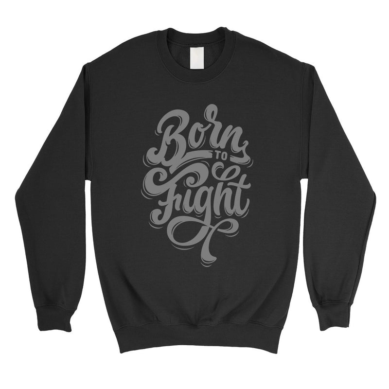 Born To Fight Unisex Crewneck Sweatshirt Inspiring Quote Gifts