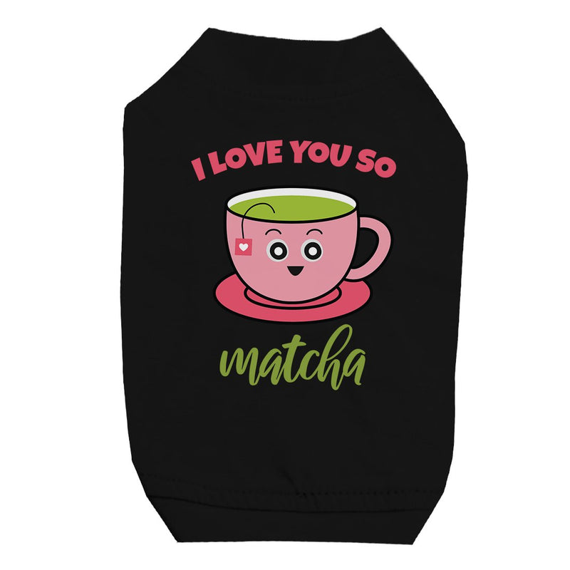 I Love You So Matcha Cute Pet Shirt for Small Dogs Birthday Gift