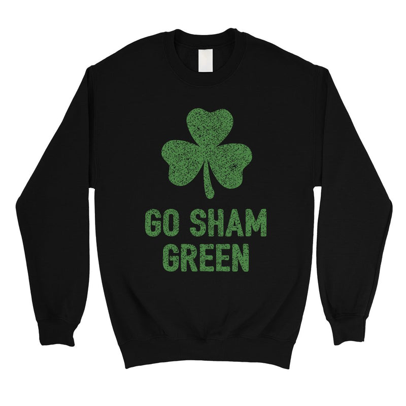 Go Sham Green Unisex Saint Patricks Day Sweatshirt Funny Irish Gift