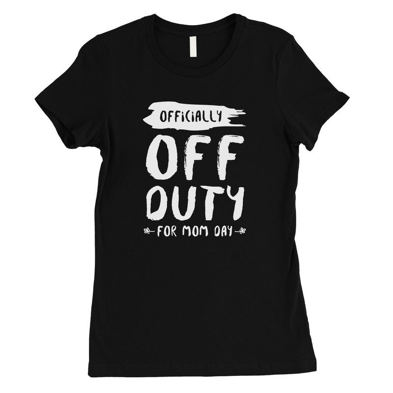 Off Duty Mom Day Womens Funny Mother's Day Shirt Best Mom Gifts