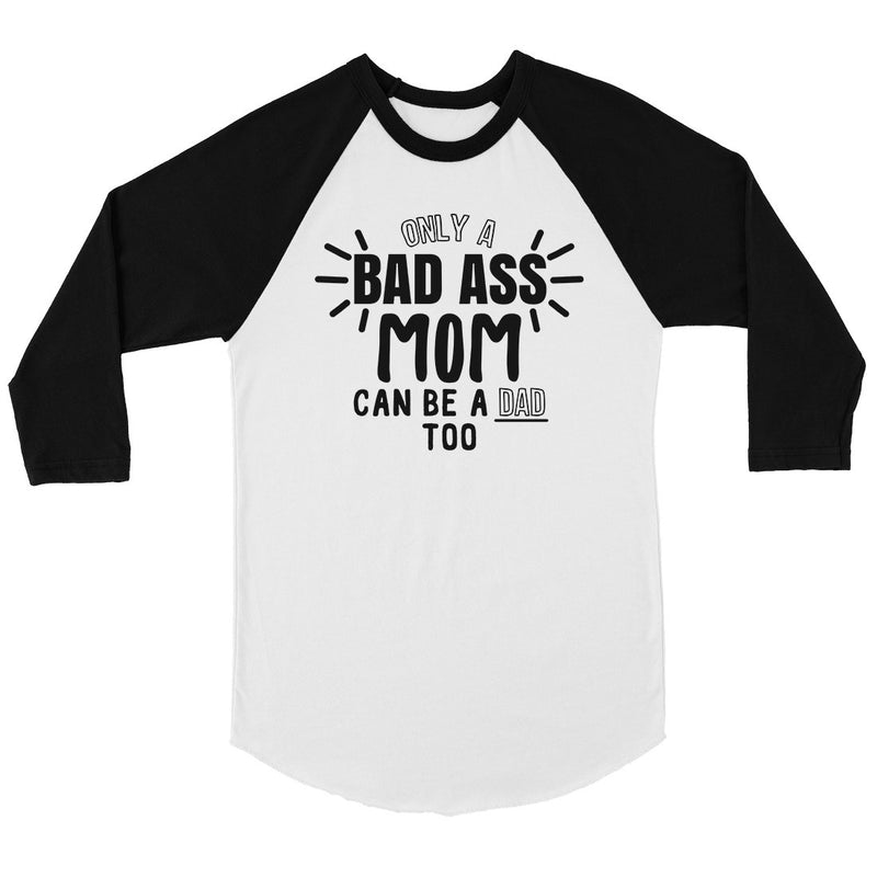 Bad Ass Mom Is Dad Womens Mother's Day Raglan Shirt For Single Moms