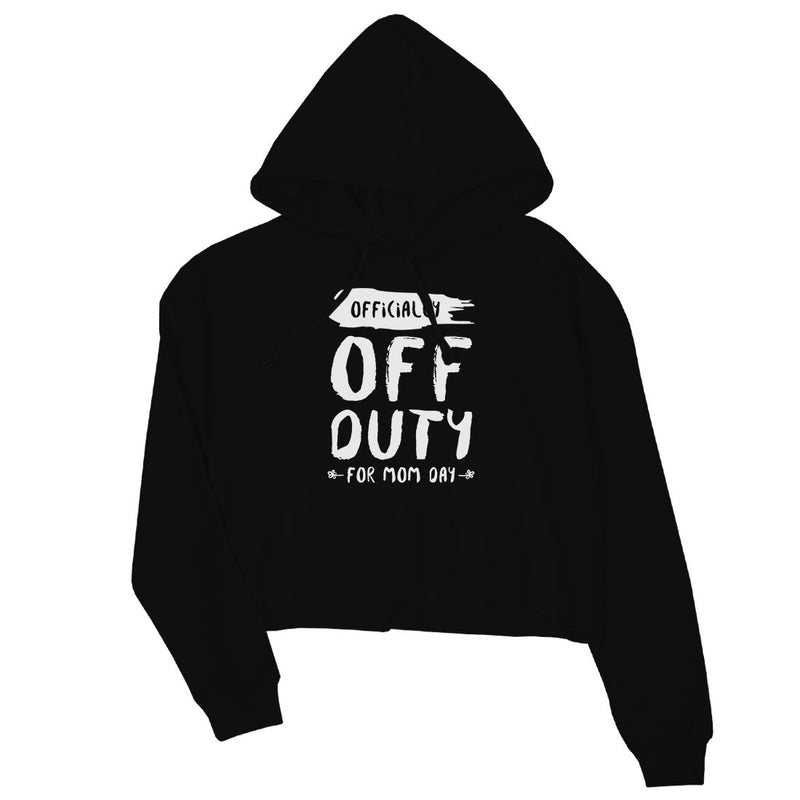 Off Duty Mom Day Womens Crop Hoodie Funny Saying Gift Mother's Day