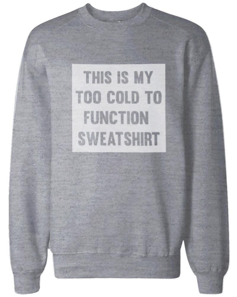 Too Cold to Function Sweatshirts Funny Winter Pullover Fleece Sweaters in Grey