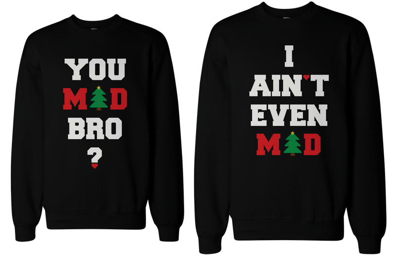 You Mad Bro I Ain't Even Mad Couple Sweatshirts Funny Graphic Sweaters