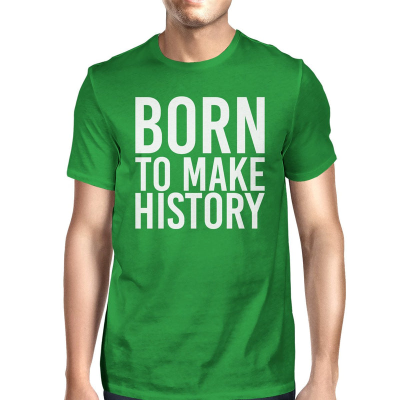 Born To Make History Mans Kelly Green Tee Cute Short Sleeve T-shirt