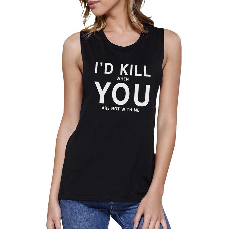 I'd Kill You Women's Black Muscle Top Funny Gift Ideas For Couples