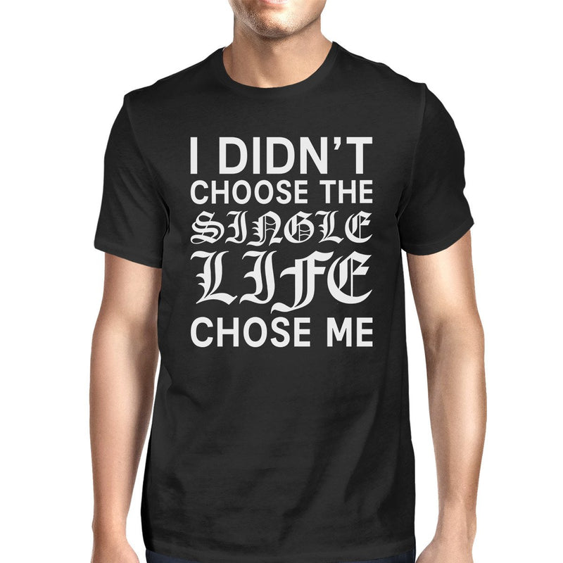 Single Life Chose Mens Black T-shirt Funny Quote For Single Friends