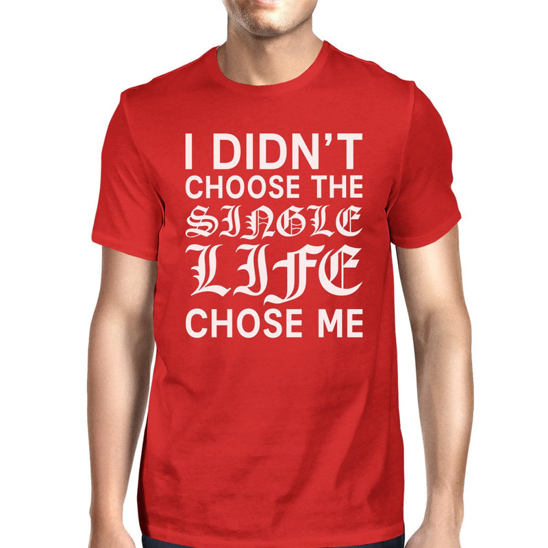 Single Life Chose Me Mens Red T-shirt Hilarious Gifts Graphic Shirt