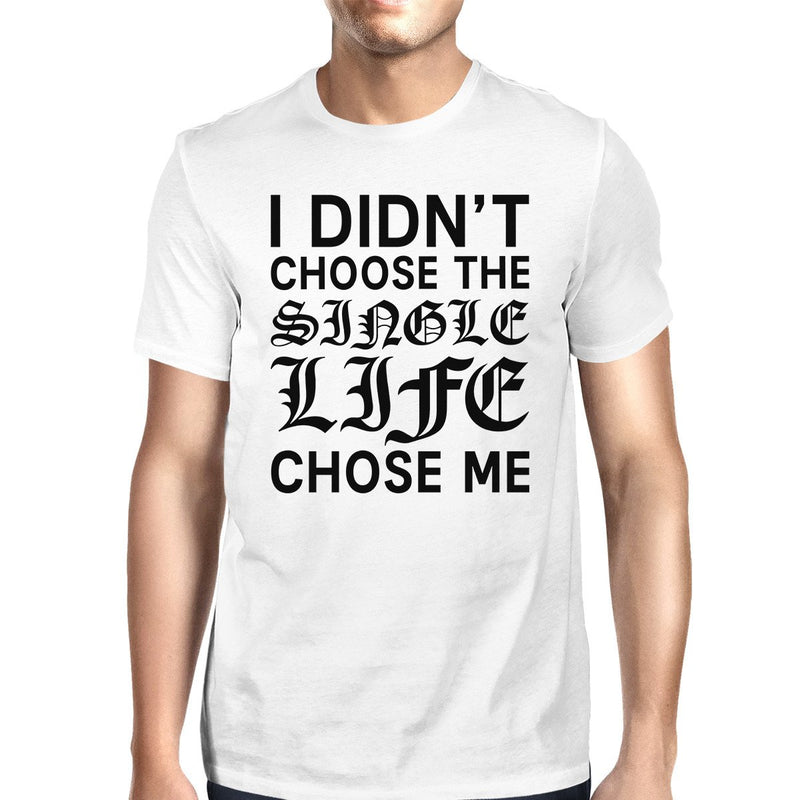 Single Life Chose Me Mens White T-shirt Crew Neck Funny Graphic Tee