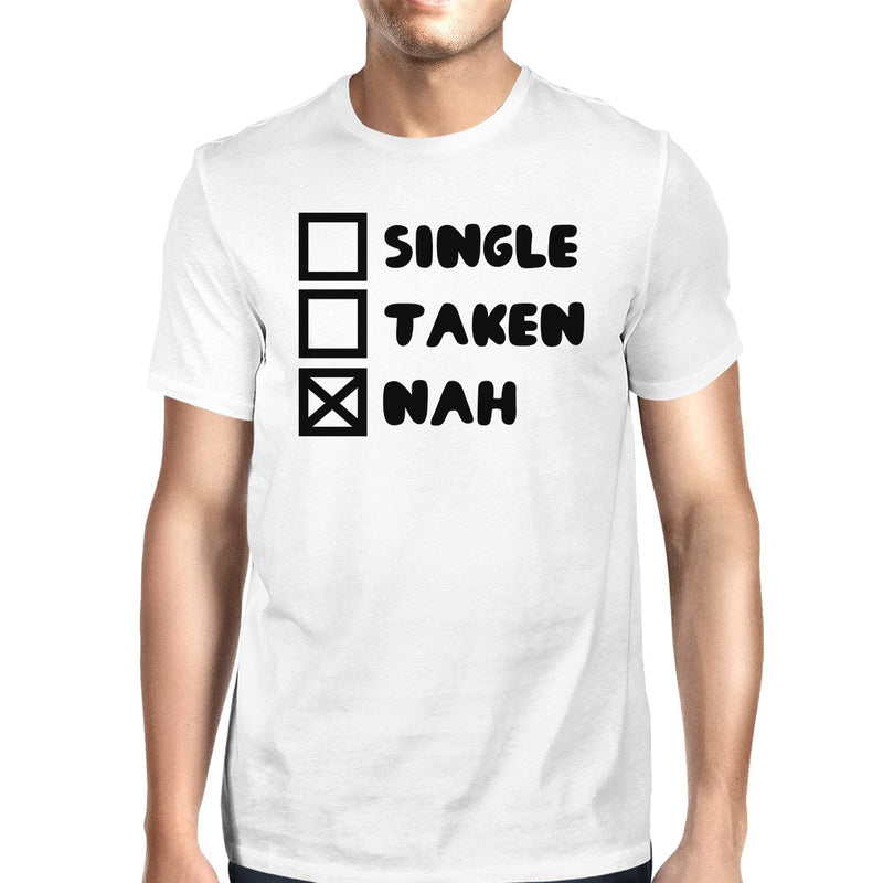 Single Taken Nah Mens White T-shirt Trendy Graphic Tee His Birthday
