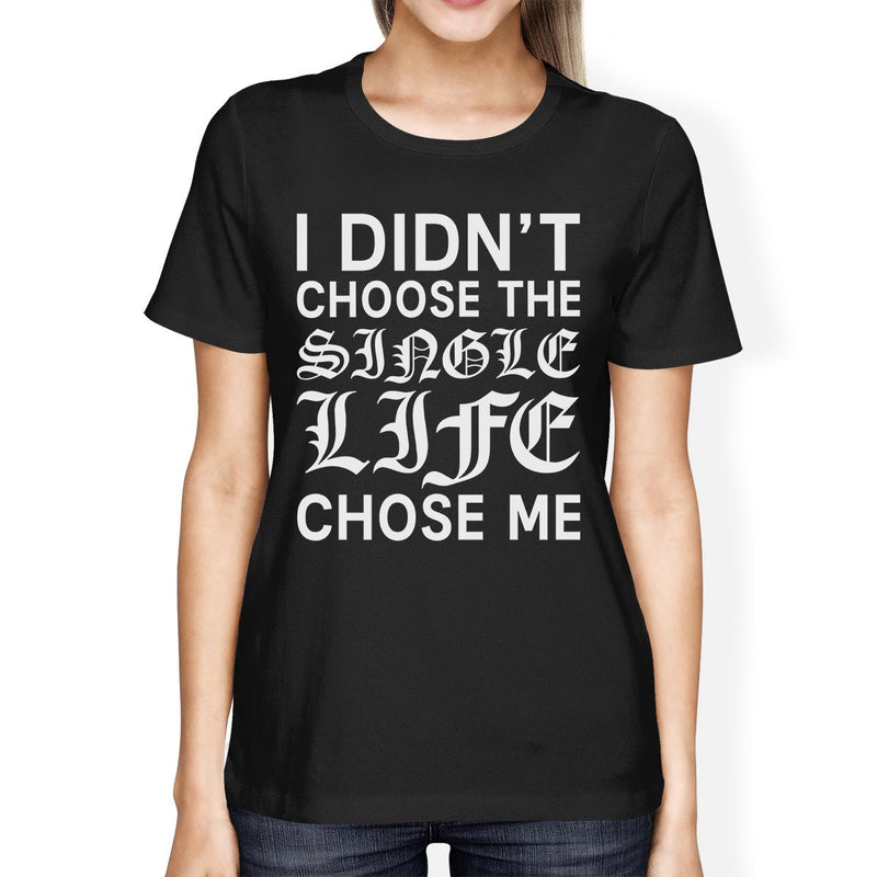 Single Life Chose Me Women's Black T-shirt Funny Quote Cute Design
