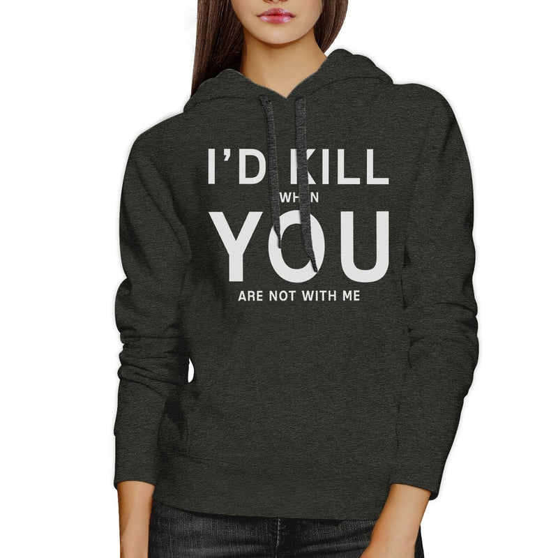 Id Kill You Unisex Grey Hoodie Humorous Gift Idea For Anniversary